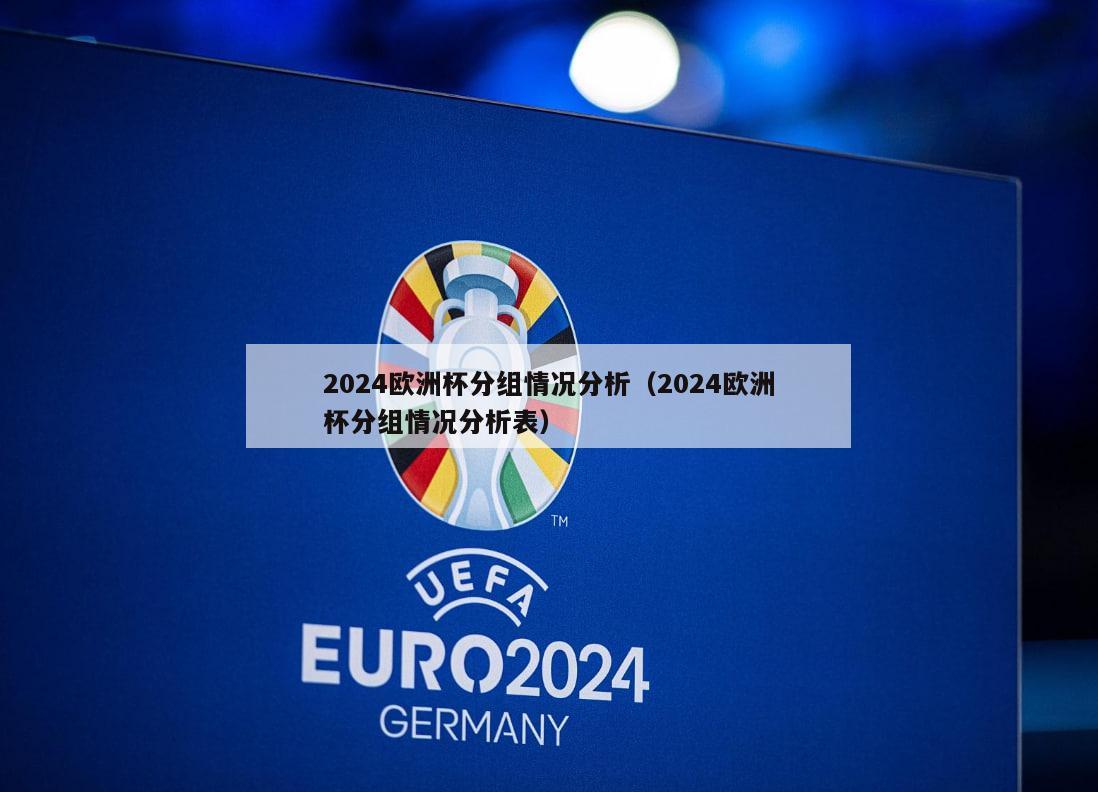 2024欧洲杯分组情况分析（2024欧洲杯分组情况分析表）