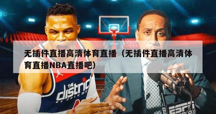 无插件直播高清体育直播（无插件直播高清体育直播NBA直播吧）