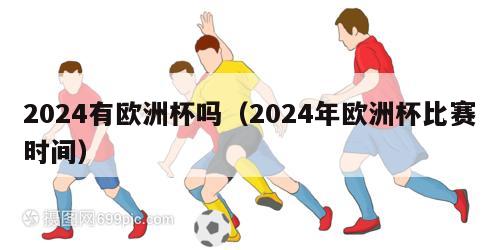 2024有欧洲杯吗（2024年欧洲杯比赛时间）