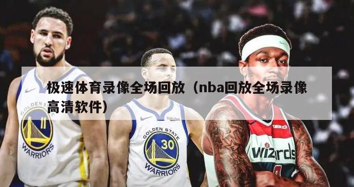 极速体育录像全场回放（nba回放全场录像高清软件）