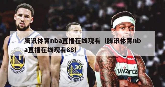 腾讯体育nba直播在线观看（腾讯体育nba直播在线观看88）