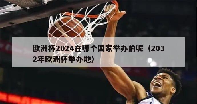 欧洲杯2024在哪个国家举办的呢（2032年欧洲杯举办地）