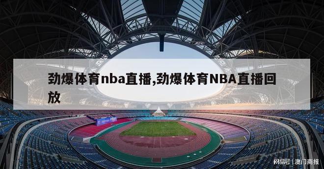 劲爆体育nba直播,劲爆体育NBA直播回放