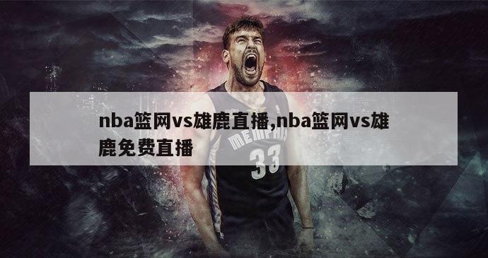 nba篮网vs雄鹿直播,nba篮网vs雄鹿免费直播