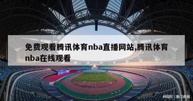 免费观看腾讯体育nba直播网站,腾讯体育nba在线观看